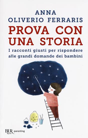 Prova con una storia. I racconti giusti per rispondere alle grandi domande dei bambini - Anna Oliverio Ferraris - Libro Rizzoli 2018, BUR Parenting | libraccio.click