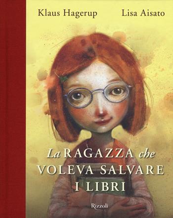 La ragazza che voleva salvare i libri. Ediz. a colori - Klaus Hagerup, Lisa Aisato - Libro Rizzoli 2019, Albi illustrati | libraccio.click