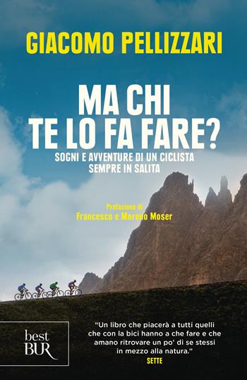 Ma chi te lo fa fare? Sogni e avventure di un ciclista sempre in salita - Giacomo Pellizzari - Libro Rizzoli 2019, BUR Best BUR | libraccio.click