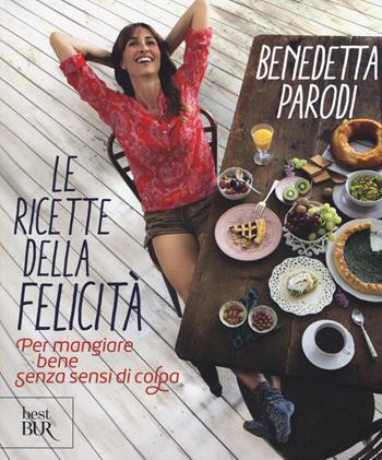 Le ricette della felicità. Per mangiare bene senza sensi di colpa - Benedetta Parodi - Libro Rizzoli 2019, BUR Best BUR | libraccio.click
