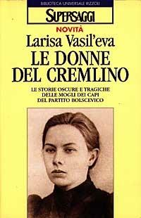 Le donne del Cremlino. Le storie oscure e tragiche delle mogli dei capi del partito bolscevico - Larisa Vasil'eva - Libro Rizzoli 1997, BUR Supersaggi | libraccio.click