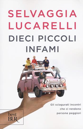 Dieci piccoli infami. Gli sciagurati incontri che ci rendono persone peggiori - Selvaggia Lucarelli - Libro Rizzoli 2019, BUR Best BUR | libraccio.click