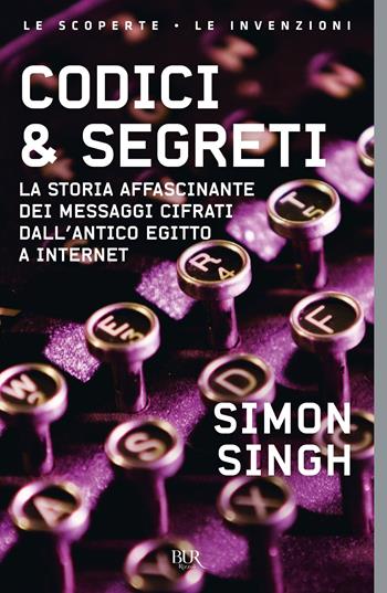 Codici & segreti. La storia affascinante dei messaggi cifrati dall'antico Egitto a Internet - Simon Singh - Libro Rizzoli 2001, BUR La Scala. Saggi | libraccio.click