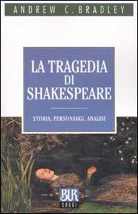 La tragedia di Shakespeare. Storia, personaggi, analisi - Andrew C. Bradley - Libro Rizzoli 2002, BUR La Scala. Saggi | libraccio.click