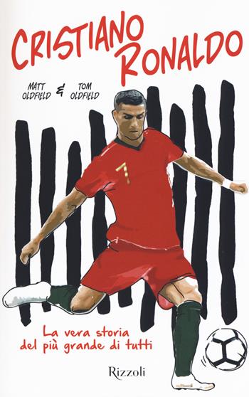 Cristiano Ronaldo. La vera storia del più grande di tutti - Matt Oldfield, Tom Oldfield - Libro Rizzoli 2019 | libraccio.click