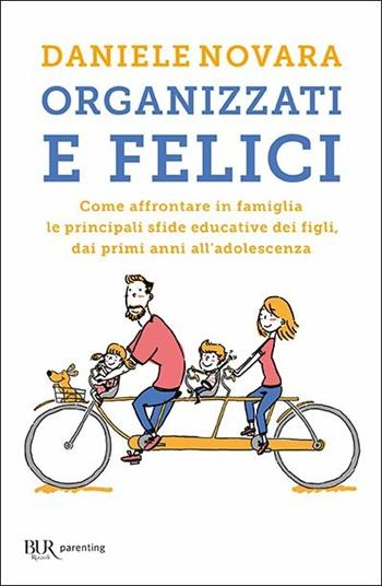 Organizzati e felici. Come affrontare in famiglia le principali sfide educative dei figli, dai primi anni all'adolescenza - Daniele Novara - Libro Rizzoli 2019, BUR Parenting | libraccio.click