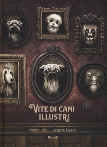 Vite di cani illustri - Sébastien Perez, Benjamin Lacombe - Libro Rizzoli 2020, Albi illustrati | libraccio.click