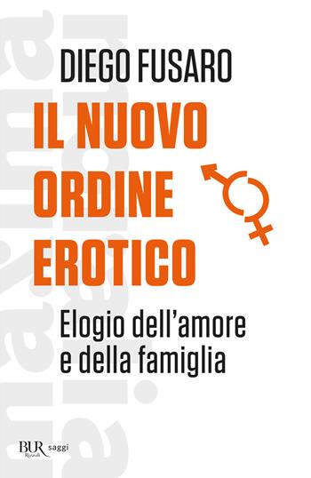 Il nuovo ordine erotico. Elogio dell'amore e della famiglia - Diego Fusaro - Libro Rizzoli 2020, BUR Saggi | libraccio.click