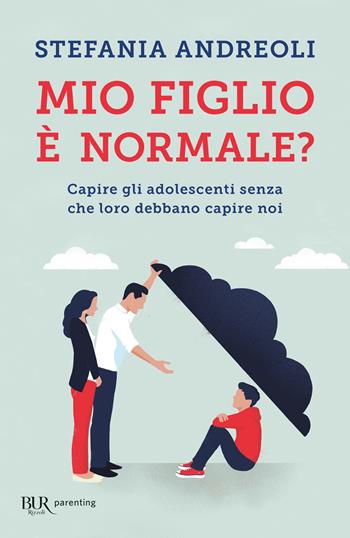 Mio figlio è normale? Capire gli adolescenti senza che loro debbano capire noi - Stefania Andreoli - Libro Rizzoli 2020, BUR Parenting | libraccio.click