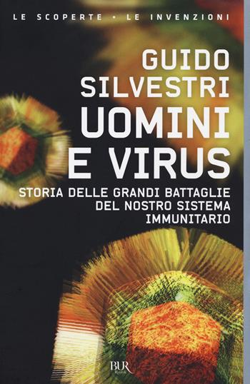 Uomini e virus. Storia delle grandi battaglie del nostro sistema immunitario - Guido Silvestri, Claudia Schmid - Libro Rizzoli 2021, BUR Le scoperte, le invenzioni | libraccio.click