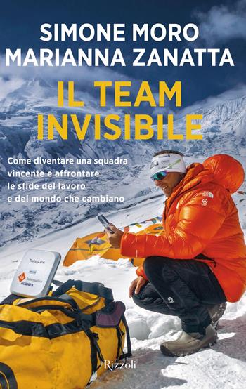 Il team invisibile. Come diventare una squadra vincente e affrontare le sfide del lavoro e del mondo che cambiano - Simone Moro, Marianna Zanatta - Libro Rizzoli 2021, Varia | libraccio.click