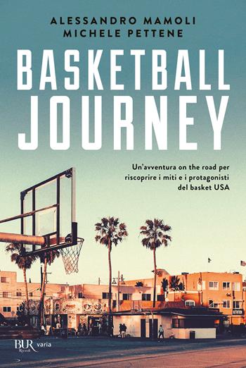 Basketball journey. Un'avventura on the road per riscoprire i miti e i protagonisti del basket USA - Alessandro Mamoli, Michele Pettene - Libro Rizzoli 2021, BUR Varia | libraccio.click