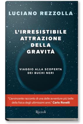 L'irresistibile attrazione della gravità. Viaggio alla scoperta dei buchi neri - Luciano Rezzolla - Libro Rizzoli 2020 | libraccio.click