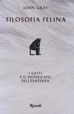 Filosofia felina. I gatti e il significato dell'esistenza - John Gray - Libro Rizzoli 2020, Saggi stranieri | libraccio.click