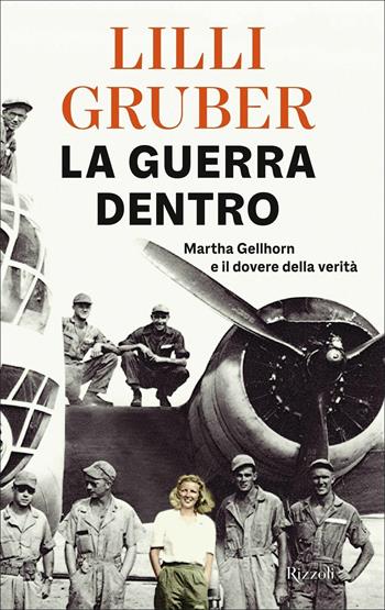 La guerra dentro. Martha Gellhorn e il dovere della verità - Lilli Gruber - Libro Rizzoli 2021, Saggi italiani | libraccio.click