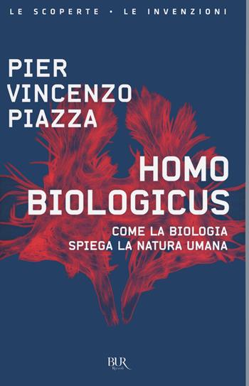 Homo biologicus. Come la biologia spiega la natura umana - Pier Vincenzo Piazza - Libro Rizzoli 2021, BUR Le scoperte, le invenzioni | libraccio.click