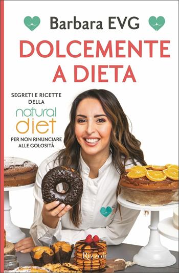 Dolcemente a dieta. Segreti e ricette della Natural diet per non rinunciare alle golosità - Barbara EVG - Libro Rizzoli 2021, Salute e benessere | libraccio.click