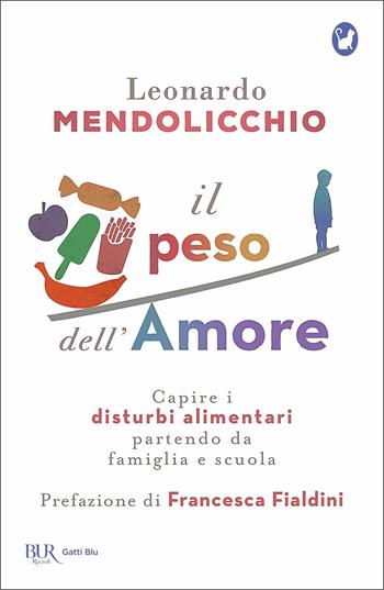 Il peso dell'amore. Capire i disturbi alimentari partendo da famiglia e scuola - Leonardo Mendolicchio - Libro Rizzoli 2021, BUR Gatti blu | libraccio.click
