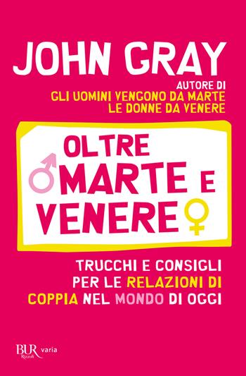 Oltre Marte e Venere. Trucchi e consigli per le relazioni di coppia nel mondo di oggi - John Gray - Libro Rizzoli 2021, BUR Varia | libraccio.click