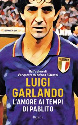 L'amore ai tempi di Pablito - Luigi Garlando - Libro Rizzoli 2021, Varia | libraccio.click