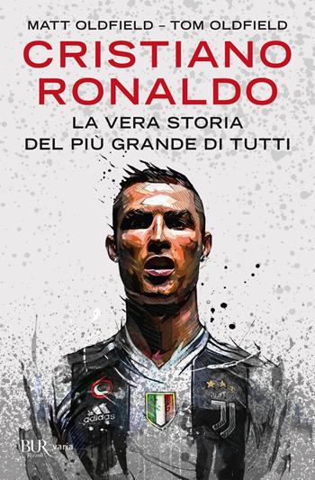 Cristiano Ronaldo. La vera storia del più grande di tutti - Matt Oldfield, Tom Oldfield - Libro Rizzoli 2021, BUR Varia | libraccio.click