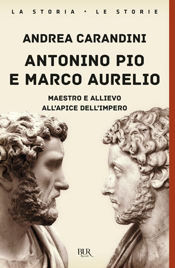 Antonino Pio e Marco Aurelio. Maestro e allievo all'apice dell'impero - Andrea Carandini - Libro Rizzoli 2021, BUR La storia, le storie | libraccio.click