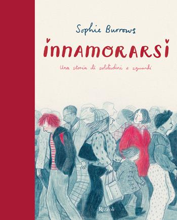 Innamorarsi. Una storia di solitudini e sguardi. Ediz. a colori - Sophie Burrows - Libro Rizzoli 2021 | libraccio.click