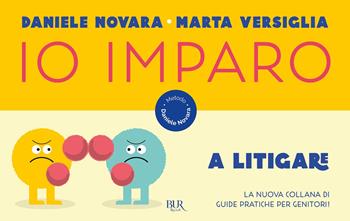Io imparo a litigare - Daniele Novara, Marta Versiglia - Libro Rizzoli 2021, BUR Parenting | libraccio.click