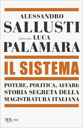 Il sistema. Potere, politica affari: storia segreta della magistratura italiana - Alessandro Sallusti, Luca Palamara - Libro Rizzoli 2022, BUR Saggi | libraccio.click