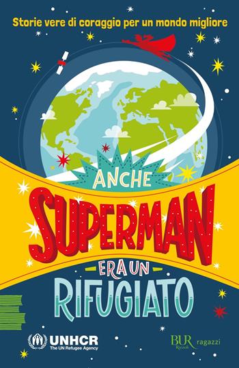 Anche Superman era un rifugiato. Storie vere di coraggio per un mondo migliore  - Libro Rizzoli 2022, BUR Ragazzi Verdi | libraccio.click