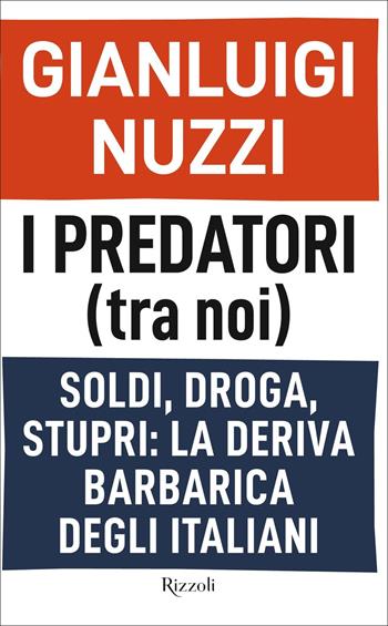 I predatori (tra noi). Soldi, droga, stupri: la deriva barbarica degli italiani - Gianluigi Nuzzi - Libro Rizzoli 2022, Saggi italiani | libraccio.click