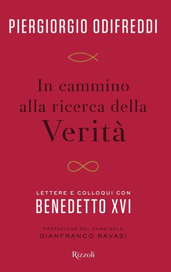 In cammino alla ricerca della verità. Lettere e colloqui con Benedetto XVI - Piergiorgio Odifreddi - Libro Rizzoli 2022, Varia | libraccio.click