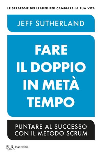 Fare il doppio in metà tempo - Jeff Sutherland - Libro Rizzoli 2023, BUR Saggi | libraccio.click