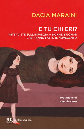 E tu chi eri? Interviste sull'infanzia a donne e uomini che hanno fatto il Novecento - Dacia Maraini - Libro Rizzoli 2023, BUR Contemporanea | libraccio.click