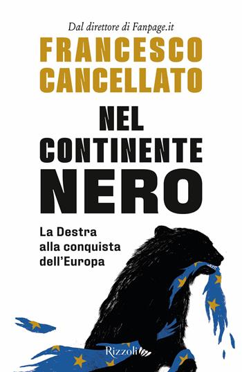 Nel continente nero. La destra alla conquista dell'Europa - Francesco Cancellato - Libro Rizzoli 2024, Saggi italiani | libraccio.click