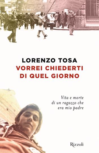 Vorrei chiederti di quel giorno - Lorenzo Tosa - Libro Rizzoli 2024, Saggi italiani | libraccio.click