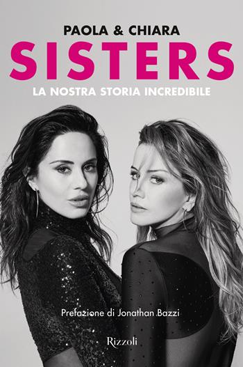 Sisters. La nostra storia incredibile - Paola e Chiara, Chiara Iezzi, Paola Iezzi - Libro Rizzoli 2024, Varia | libraccio.click