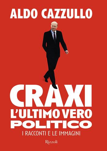 Craxi, l'ultimo vero politico - Aldo Cazzullo - Libro Rizzoli 2025, Saggi italiani | libraccio.click