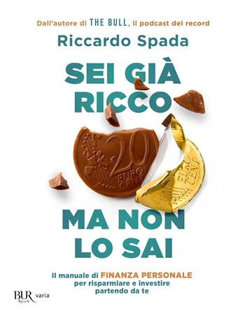 Sei già ricco ma non lo sai. Il manuale di finanza personale per risparmiare e investire partendo da te - Riccardo Spada - Libro Rizzoli 2024, BUR Varia | libraccio.click