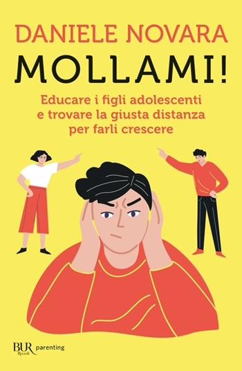 Mollami! Educare i figli adolescenti e trovare la giusta distanza per farli crescere - Daniele Novara - Libro Rizzoli 2025, BUR Parenting | libraccio.click