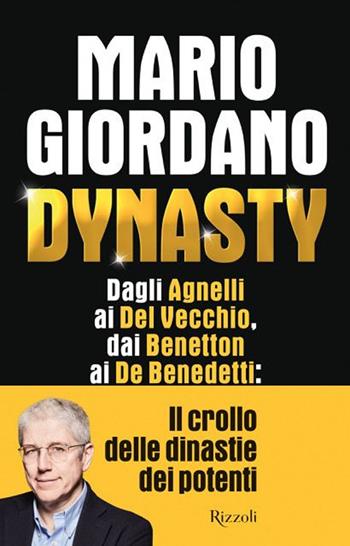 Dynasty. Dagli Agnelli ai Del Vecchio, dai Benetton ai De Benedetti: il crollo dei dinastie dei potenti - Mario Giordano - Libro Rizzoli 2025, Saggi italiani | libraccio.click
