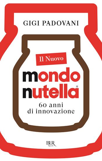 Il nuovo mondo Nutella. 60 anni di innovazione - Gigi Padovani - Libro Rizzoli 2024, BUR Saggi | libraccio.click
