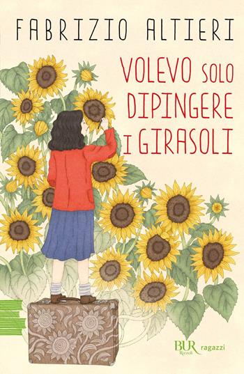 Volevo solo dipingere i girasoli - Fabrizio Altieri - Libro Rizzoli 2024, BUR Ragazzi Verdi | libraccio.click