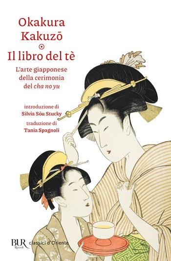 Il libro del tè. L'arte giapponese della cerimonia del cha no yu - Kakuzo Okakura - Libro Rizzoli 2025, BUR Classici d'Oriente | libraccio.click