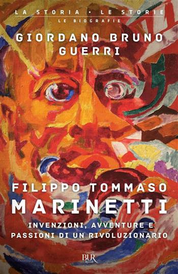 Filippo Tommaso Marinetti. Invenzioni, avventure e passioni di un rivoluzionario - Giordano Bruno Guerri - Libro Rizzoli 2026, BUR La storia, le storie | libraccio.click