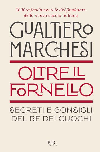 Oltre il fornello. Segreti e consigli del re dei cuochi - Gualtiero Marchesi - Libro Rizzoli 2025, BUR Varia | libraccio.click