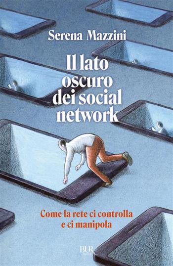 Il lato oscuro dei social network. Come la rete ci controlla e ci manipola - Serena Mazzini - Libro Rizzoli 2026, Bur varia | libraccio.click