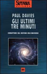 Gli ultimi tre minuti. Congetture sul destino dell'universo - Paul Davies - Libro Rizzoli 2000, BUR Superbur scienza | libraccio.click