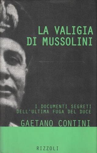 La valigia di Mussolini. I documenti segreti dell'ultima fuga del duce - Gaetano Contini - Libro Rizzoli 1996, Saggi italiani | libraccio.click