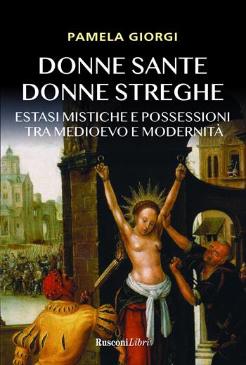 Donne sante donne streghe. Estasi mistiche e possessioni tra Medioevo e modernità - Pamela Giorgi - Libro Rusconi Libri 2021 | libraccio.click
